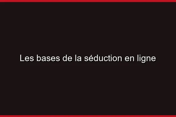 Les bases de la drague en ligne