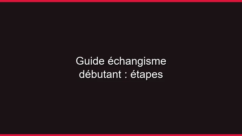 Guide échangisme débutant : les étapes