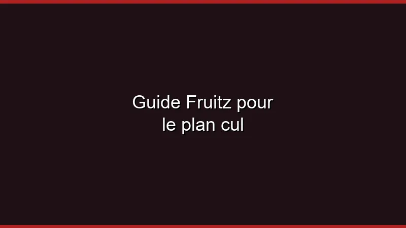 Guide Fruitz pour un plan cul
