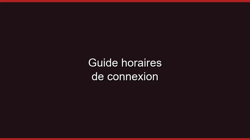 Guide : meilleurs horaires de connexion