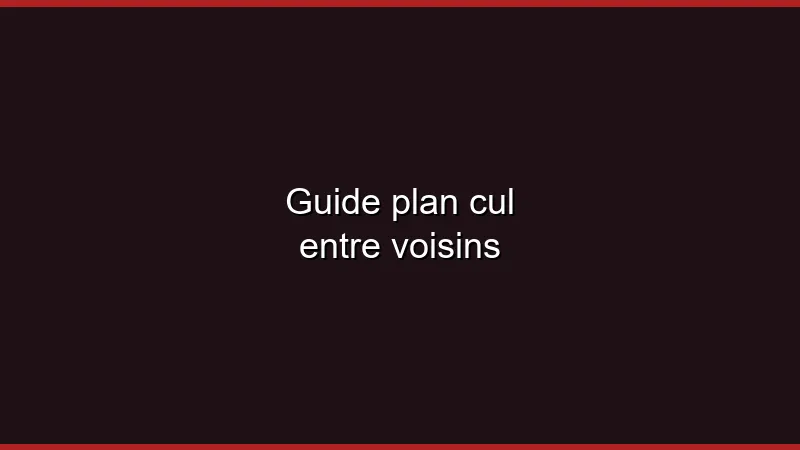 Guide du plan cul entre voisins