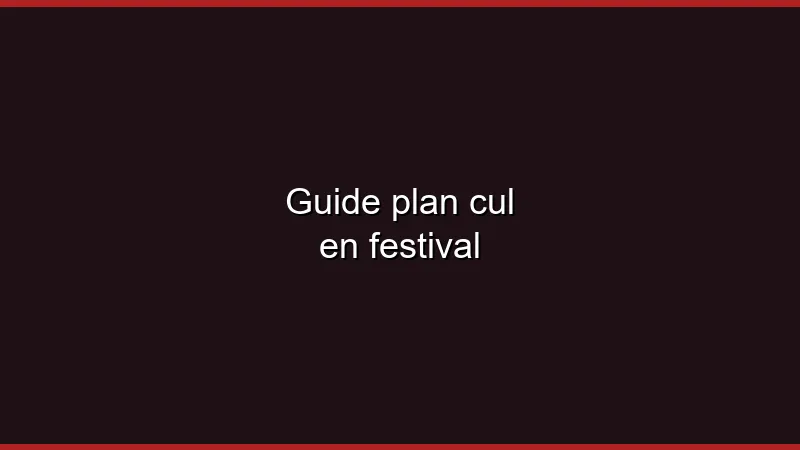 Guide : plan cul en festival
