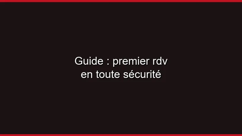 Guide sécurité premier rendez-vous