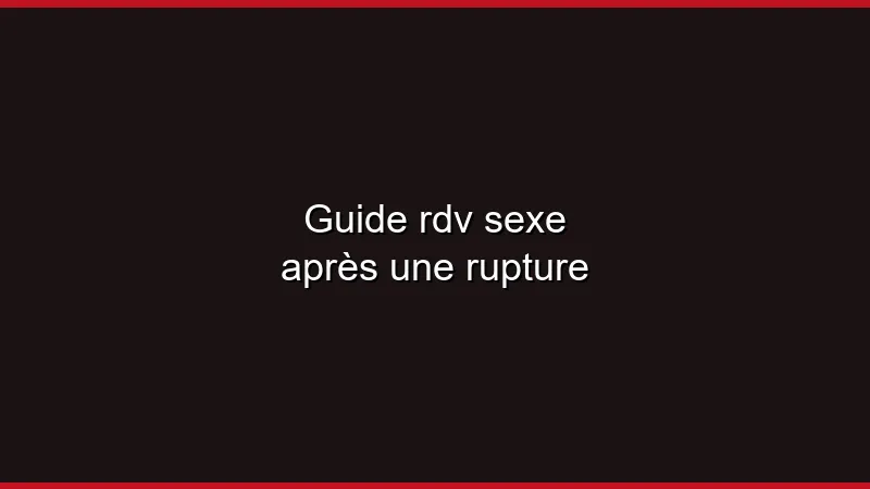 Guide du plan cul après une rupture