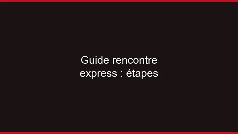Guide rencontre express : les étapes