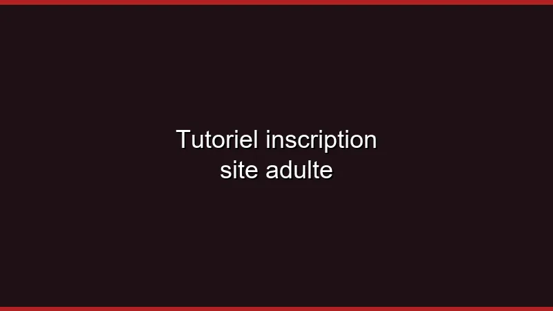 Tutoriel : inscription sur un site adulte